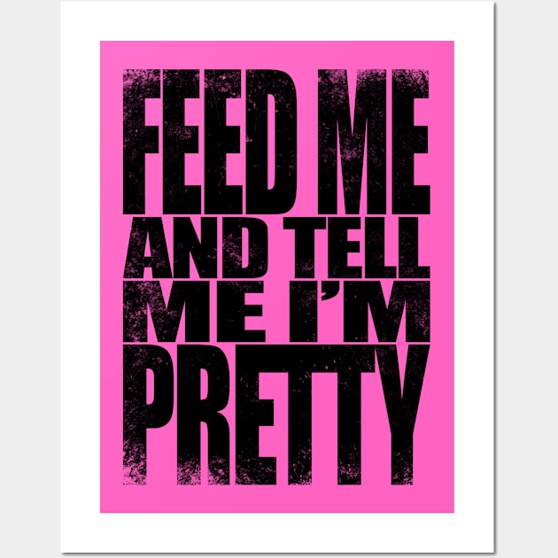 Feed me and tell me I'm Pretty - BLACK Wall Art by stateements